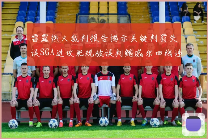 雷霆热火裁判报告揭示关键判罚失误SGA进攻犯规被误判鲍威尔回线违例未被吹罚